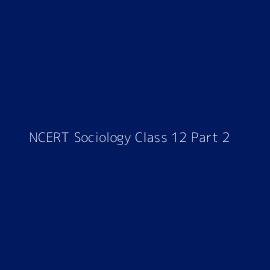 NCERT Sociology Class 12 Part 2